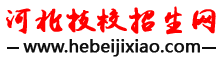 河北技校招生網(wǎng)提供河北中專(zhuān)技校招生院校,招生政策等信息